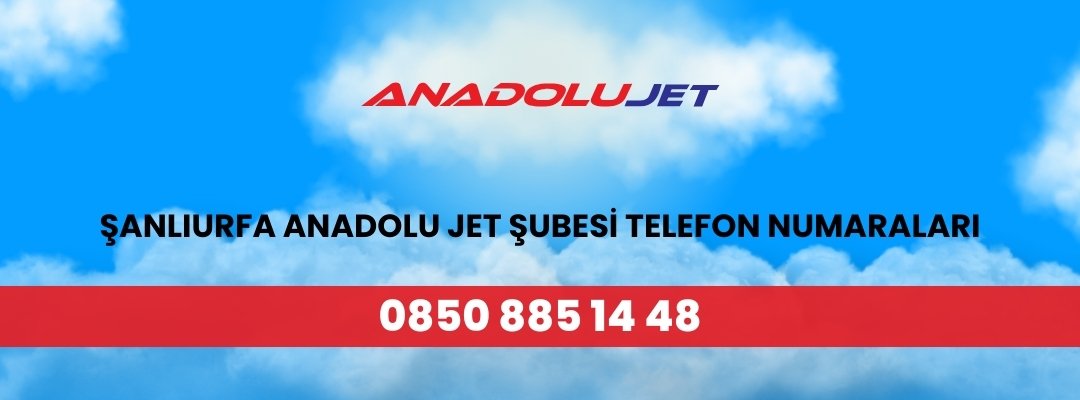 Şanlıurfa Anadolu Jet Şubesi Telefon Numaraları